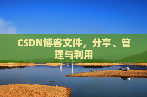 CSDN博客文件，分享、管理与利用
